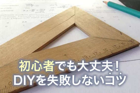 初心者でも大丈夫！DIYを失敗しないコツ
