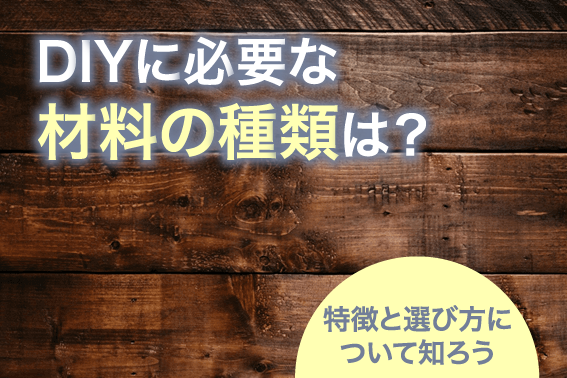 DIYに必要な材料の種類は?特徴と選び方について知ろう