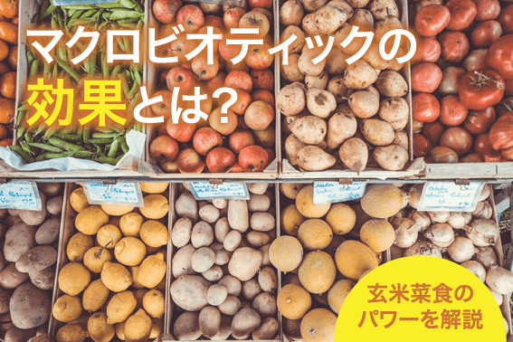 マクロビオティックの効果とは?玄米菜食のパワーを解説