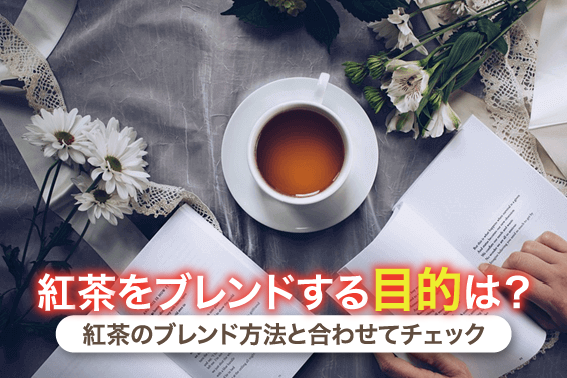 紅茶をブレンドする目的は?紅茶のブレンド方法と合わせてチェック