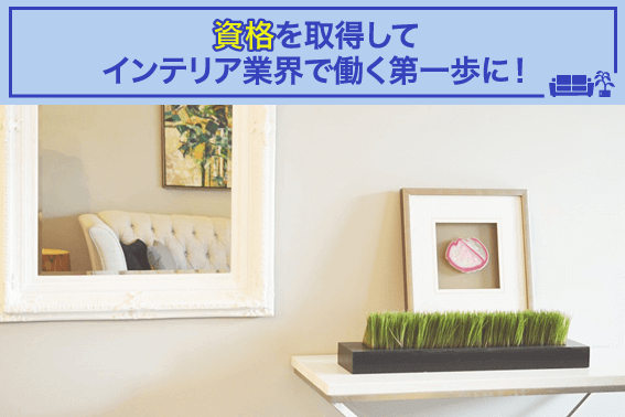 資格を取得してインテリア業界で働く第一歩に!