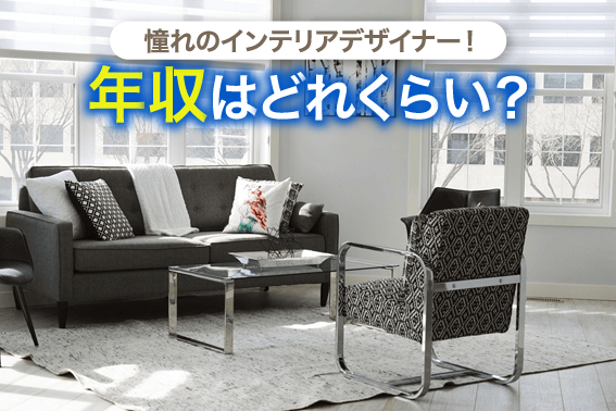 憧れのインテリアデザイナー!年収はどれくらい?