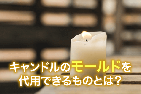 キャンドルのモールドを代用できるものとは?