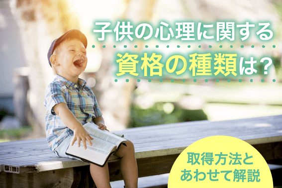 子供の心理に関する資格の種類は?取得方法とあわせて解説