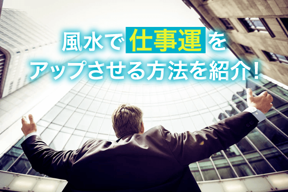 風水で仕事運をアップさせる方法を紹介!