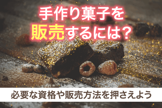 手作り菓子を販売するには?必要な資格や販売方法を押さえよう