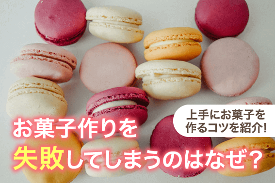 お菓子作りを失敗してしまうのはなぜ?上手にお菓子を作るコツを紹介!