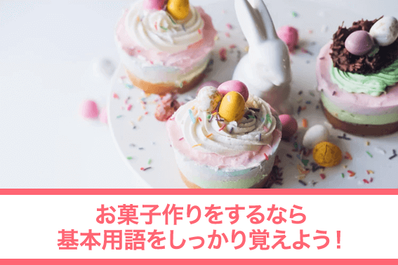 お菓子作りをするなら基本用語をしっかり覚えよう!