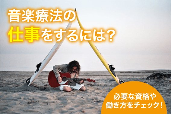 音楽療法の仕事をするには?必要な資格や働き方をチェック!
