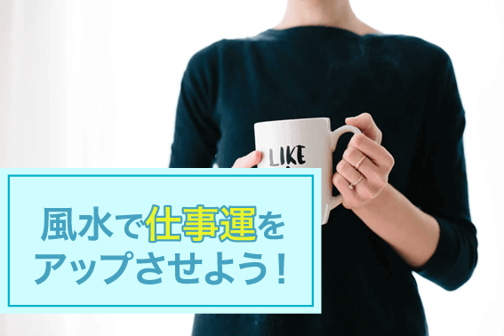 風水で仕事運をアップさせよう!