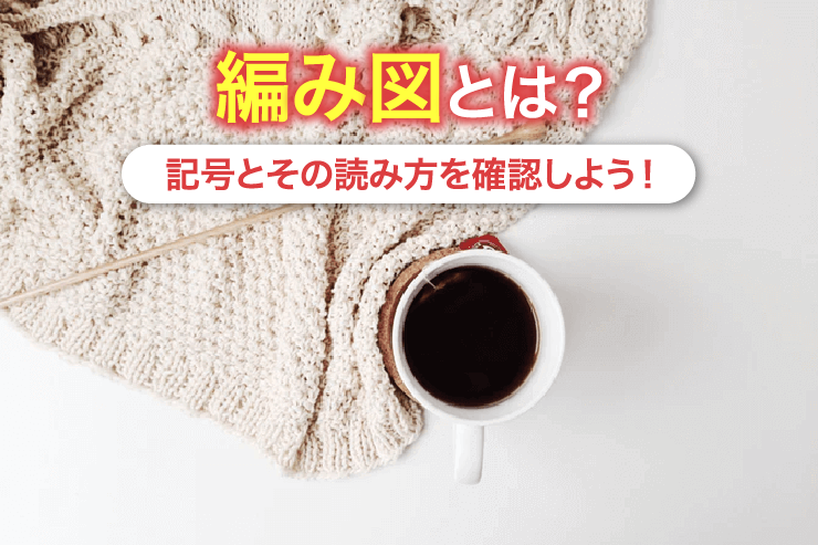 編み図とは?記号とその読み方を確認しよう!