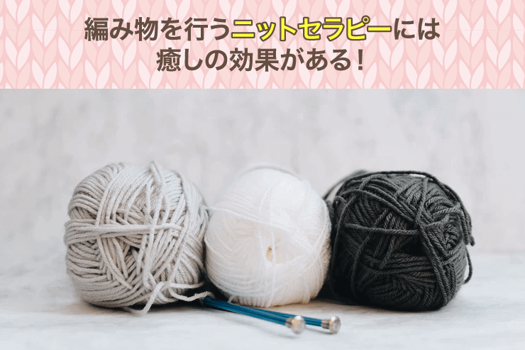 編み物を行うニットセラピーには癒しの効果がある!