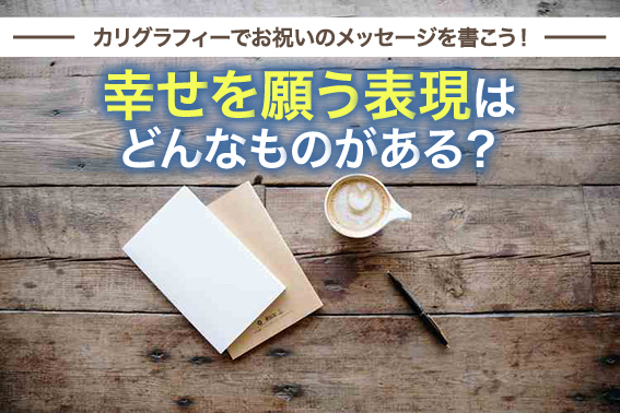 カリグラフィーでお祝いのメッセージを書こう!幸せを願う表現はどんなものがある?