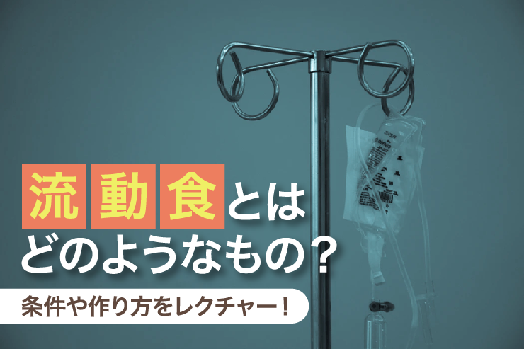 流動食とはどのようなもの?条件や作り方をレクチャー!