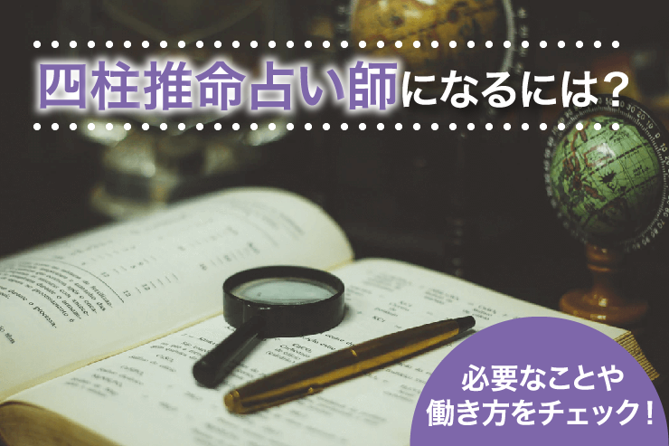 四柱推命占い師になるには?必要なことや働き方をチェック!