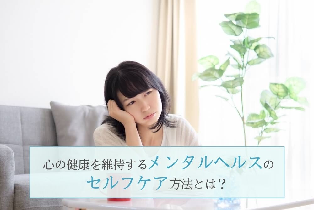 心の健康を維持するメンタルヘルスのセルフケア方法とは?